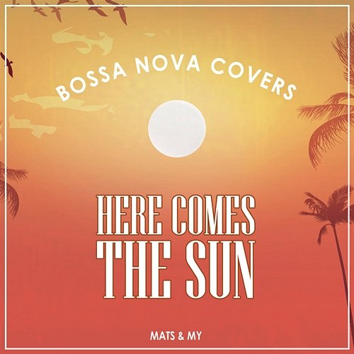 Here Comes the Sun Bossa Nova Covers, Mats & My