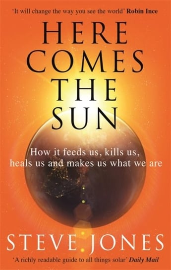 Here Comes the Sun. How it feeds us, kills us, heals us and makes us what we are Jones Steve
