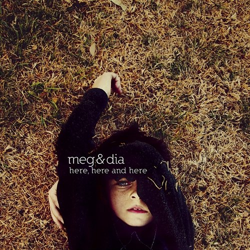 Here, Here And Here Meg & Dia