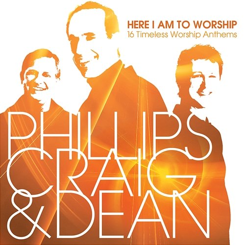 Here I Am To Worship: 16 Timeless Worship Anthems Phillips, Craig & Dean