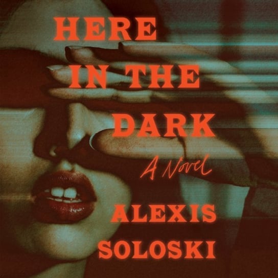 Here in the Dark Alexis Soloski