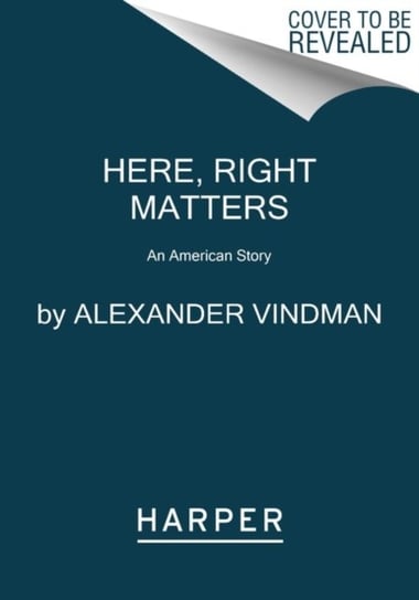Here, Right Matters An American Story Alexander Vindman