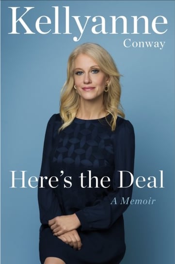 Here's the Deal. A Memoir Kellyanne Conway