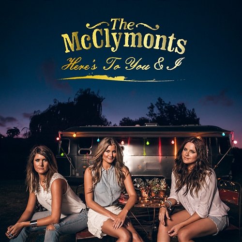 Here's To You & I The McClymonts