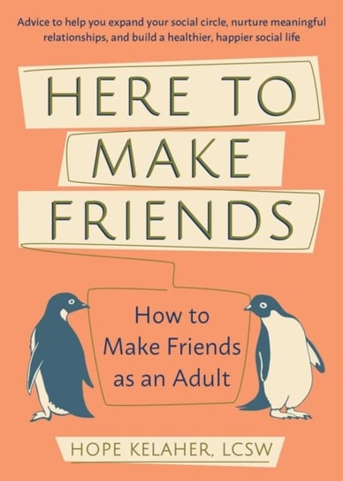 Here To Make Friends. How to Make Friends as an Adult. Advice to Help You Expand Your Social Circle, Kelaher Hope