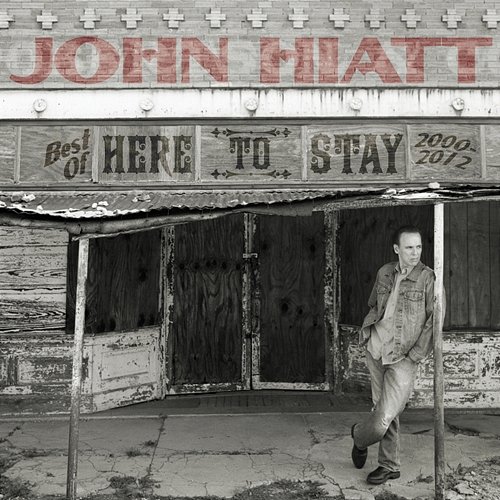 Here to Stay: Best of 2000-2012 John Hiatt