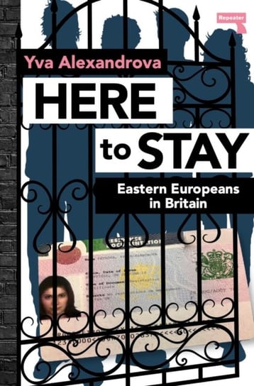 Here to Stay: Eastern Europeans in Britain Yva Alexandrova