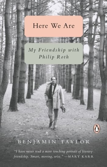 Here We Are: My Friendship With Philip Roth Benjamin Taylor