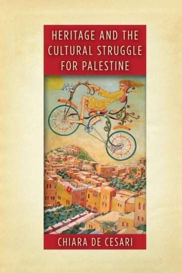 Heritage and the Cultural Struggle for Palestine Cesari Chiara