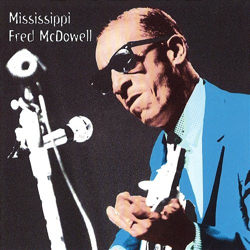 Heritage Of The Blues: Mississippi Fred McDowell Fred McDowell