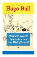 Hermann Hesse: Sein Leben und sein Werk (Roman) Ball Hugo