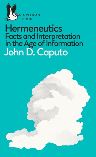 Hermeneutics. Facts and Interpretation in the Age of Information Caputo John
