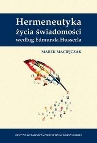 Hermeneutyka życia świadomości według E. Husserla Oficyna Wydawnicza Politechniki Warszawskiej