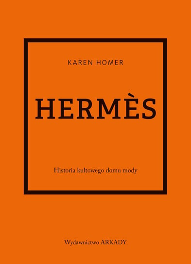 Hermes. Historia kultowego domu mody Homer Karen