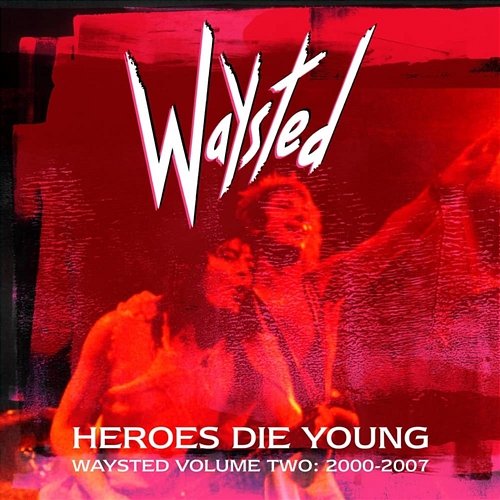 Heroes Die Young: Waysted Vol. 2 (2000-2007) Waysted