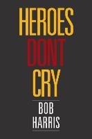 Heroes Don't Cry Harris Bob