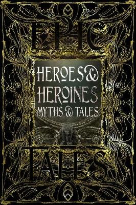 Heroes & Heroines Myths & Tales: Epic Tales Flame Tree Publishing