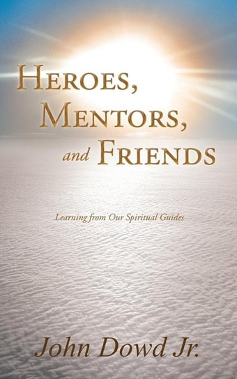 Heroes, Mentors, and Friends Dowd Jr John