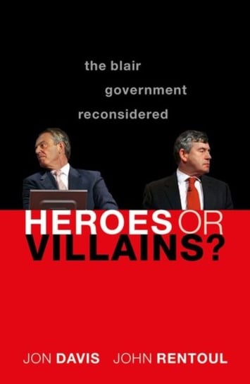 Heroes or Villains?: The Blair Government Reconsidered Opracowanie zbiorowe