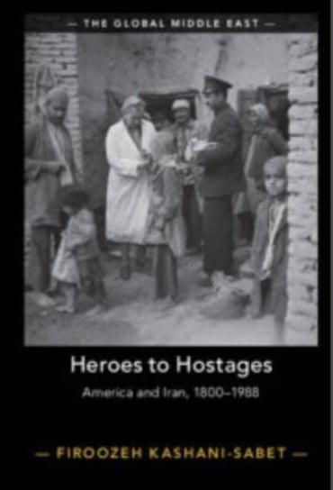 Heroes to Hostages: America and Iran, 1800-1988 Opracowanie zbiorowe