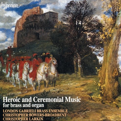 Heroic and Ceremonial Music for Brass & Organ London Gabrieli Brass Ensemble, Christopher Bowers-Broadbent, Christopher Larkin