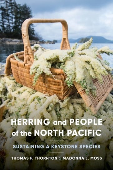 Herring and People of the North Pacific: Sustaining a Keystone Species Thomas F. Thornton, Madonna L. Moss