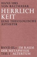 Herrlichkeit. Eine theologische Ästhetik / Im Raum der Metaphysik Balthasar Hans Urs