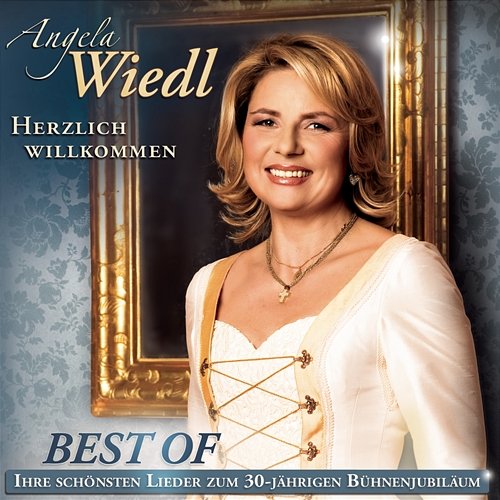 Herzlich Willkommen - Ihre schönsten Lieder zum 30-jährigen Bühnenjubiläum Angela Wiedl