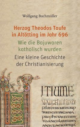 Herzog Theodos Taufe in Altötting im Jahr 696 EOS Verlag