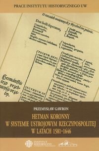 Hetman koronny w systemie ustrojowym Rzeczypospolitej w latach 1581-1646 Gawron Przemysław