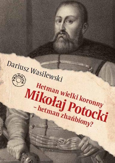 Hetman wielki koronny Mikołaj Potocki - hetman zhańbiony? Wasilewski Dariusz