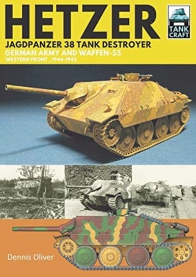 Hetzer - Jagdpanzer 38 Tank Destroyer. German Army and Waffen-SS Western Front, 1944-1945 Oliver Dennis