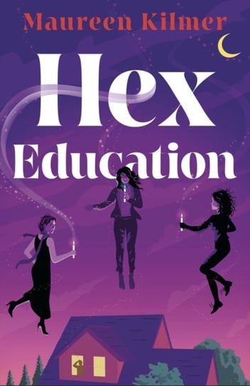 Hex Education: The perfect spell of a book for fans of Bewitched and Practical Magic Maureen Kilmer