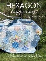 Hexagon Happenings: Complete Step-By-Step Photo Guide to Hexagon Techniques. 15 Quilts & Projects Forster Carolyn