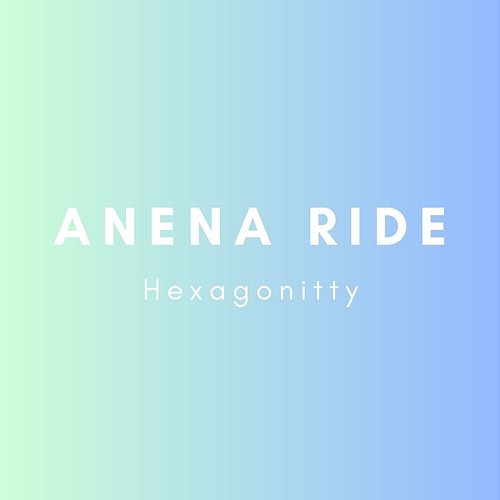 Hexagonitty Anena Ride