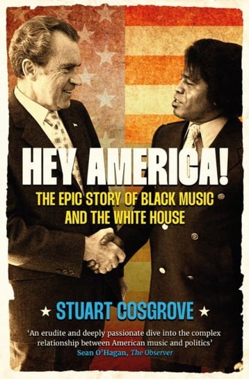 Hey America!: The Epic Story of Black Music and the White House Stuart Cosgrove