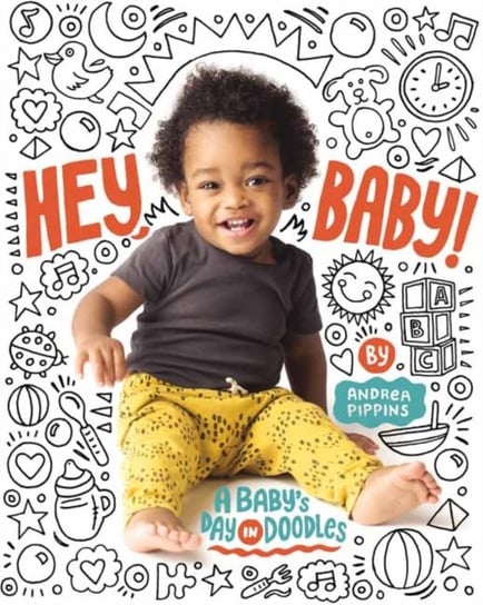Hey, Baby!: A Babys Day in Doodles Andrea Pippins