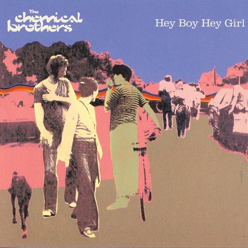 Hey Boy Hey Girl The Chemical Brothers