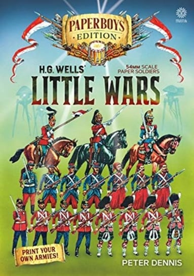 Hg Wells Little Wars. With 54mm Scale Paper Soldiers by Peter Dennis. Introduction and Playsheet by Peter Dennis