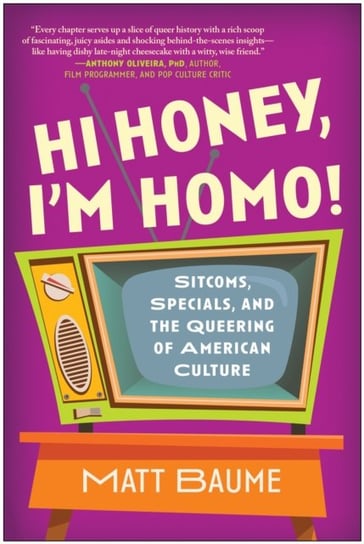 Hi Honey, I'm Homo!: Sitcoms, Specials, and the Queering of American Culture BenBella Books