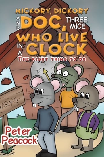 Hickory Dickory and Doc, Three Mice Who Live in a Clock: The Right Thing to Do Peter Peacock
