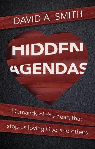 Hidden Agendas: Demands Of The Heart that Stop Us Loving God And Others David A. Smith