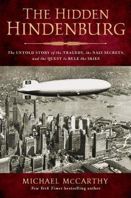 Hidden Hindenburg: The Untold Story of the Tragedy, the Nazi Secrets, and the Quest to Rule the Skies McCarthy Michael