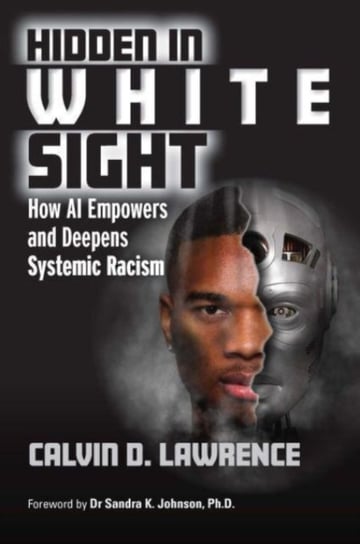 Hidden in White Sight: How AI Empowers and Deepens Systemic Racism Calvin Lawrence