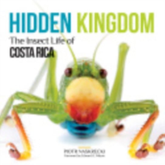 Hidden Kingdom: The Insect Life of Costa Rica Piotr Naskrecki