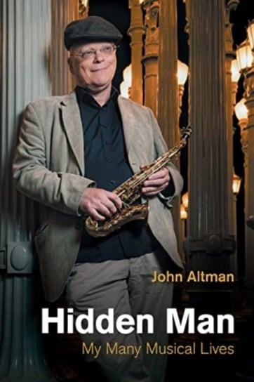 Hidden Man: My Many Musical Lives Altman John
