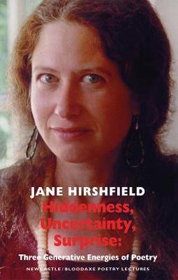 Hiddenness, Uncertainty, Surprise: Three Generative Energies of Poetry Hirshfield Jane