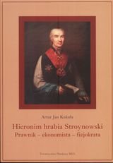Hieronim Hrabia Stroynowski. Prawnik, ekonomista, fizjokrata Kukuła Artur Jan