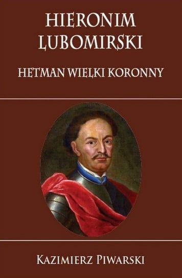 Hieronim Lubomirski. Hetman Wielki Koronny Piwarski Kazimierz