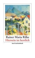 "Hiersein ist herrlich" Rainer Maria Rilke